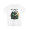 We'll Drive a Funky Ehh T-Shirt