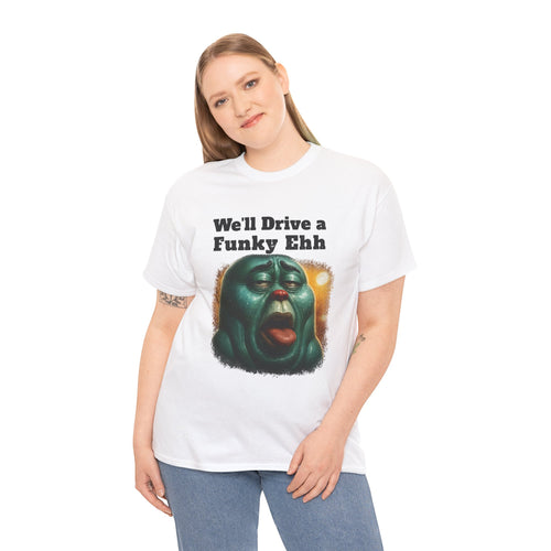 We'll Drive a Funky Ehh T-Shirt