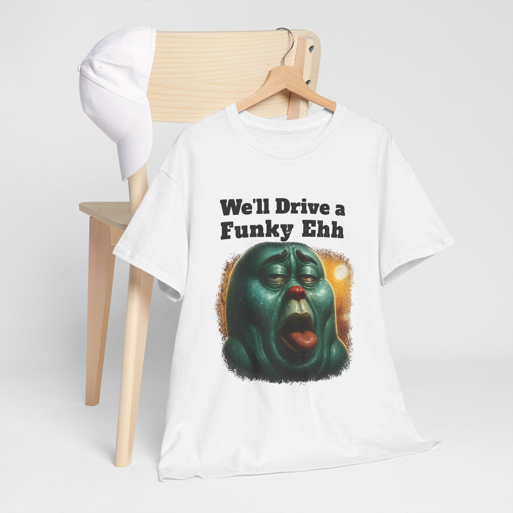 We'll Drive a Funky Ehh T-Shirt